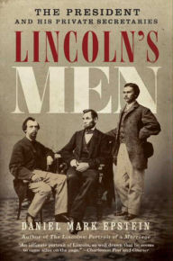 Title: Lincoln's Men: The President and His Private Secretaries, Author: Daniel Mark Epstein