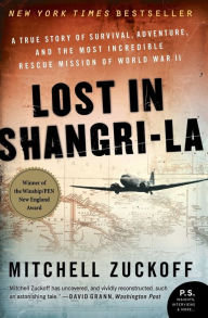 Title: Lost in Shangri-La: A True Story of Survival, Adventure, and the Most Incredible Rescue Mission of World War II, Author: Mitchell Zuckoff