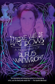 Title: There Will Be Rainbows: A Biography of Rufus Wainwright, Author: Kirk Lake