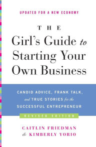 Title: The Girl's Guide to Starting Your Own Business (Revised Edition): Candid Advice, Frank Talk, and True Stories for the Successful Entrepreneur, Author: Caitlin Friedman