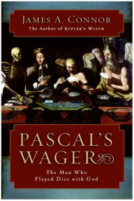 Title: Pascal's Wager: The Man Who Played Dice with God, Author: James A. Connor