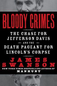 Title: Bloody Crimes: The Chase For Jefferson Davis and the Death Pageant for Lincon's Corpse, Author: James L. Swanson
