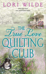 Title: The True Love Quilting Club (Twilight, Texas Series #2), Author: Lori Wilde