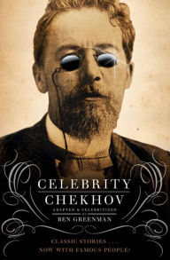 Title: Celebrity Chekhov: Stories by Anton Chekhov, Author: Ben Greenman