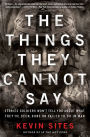 The Things They Cannot Say: Stories Soldiers Won't Tell You About What They've Seen, Done or Failed to Do in War