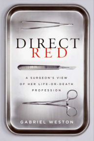 Title: Direct Red: A Surgeon's View of Her Life-or-Death Profession, Author: Gabriel Weston