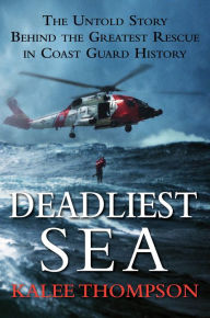 Title: Deadliest Sea: The Untold Story Behind the Greatest Rescue in Coast Guard History, Author: Kalee Thompson