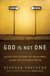 Title: God Is Not One: The Eight Rival Religions That Run the World--and Why Their Differences Matter, Author: Stephen Prothero