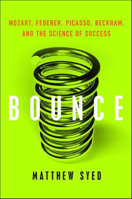 Title: Bounce: Mozart, Federer, Picasso, Beckham, and the Science of Success, Author: Matthew Syed