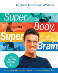Title: Super Body, Super Brain: The Workout That Does It All, Author: Michael Gonzalez-Wallace