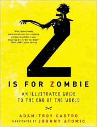 Title: Z is for Zombie: An Illustrated Guide to the End of the World, Author: Adam-Troy Castro