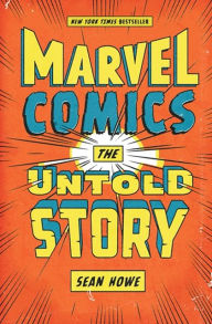 Title: Marvel Comics: The Untold Story, Author: Sean Howe