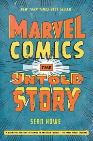 Title: Marvel Comics: The Untold Story, Author: Sean Howe