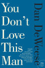 You Don't Love This Man: A Novel