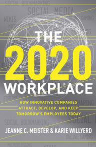 Title: The 2020 Workplace: How Innovative Companies Attract, Develop, and Keep Tomorrow's Employees Today, Author: Jeanne C Meister