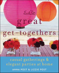 Title: Emily Post's Great Get-Togethers: Casual Gatherings and Elegant Parties at Home, Author: Anna Post