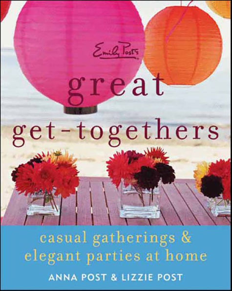 Emily Post's Great Get-Togethers: Casual Gatherings and Elegant Parties at Home