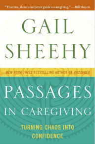 Title: Passages in Caregiving: Turning Chaos into Confidence, Author: Gail Sheehy