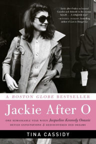 Title: Jackie After O: One Remarkable Year When Jacqueline Kennedy Onassis Defied Expectations and Rediscovered Her Dreams, Author: Tina Cassidy