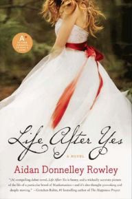 Title: Life After Yes: A Novel, Author: Aidan Donnelley Rowley