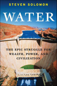 Title: Water: The Epic Struggle for Wealth, Power, and Civilization, Author: Steven Solomon