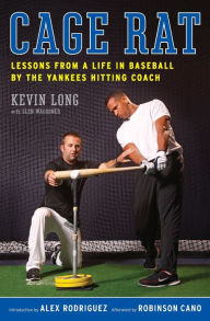 Title: Cage Rat: Lessons from a Life in Baseball by the Yankees Hitting Coach, Author: Kevin Long