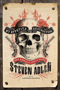 Title: My Appetite for Destruction: Sex & Drugs & Guns N' Roses, Author: Steven Adler