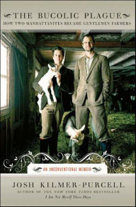 Title: The Bucolic Plague: How Two Manhattanites Became Gentlemen Farmers, Author: Josh Kilmer-Purcell