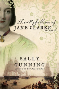 Title: The Rebellion of Jane Clarke: A Novel, Author: Sally Cabot Gunning