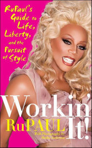 Title: Workin' It!: RuPaul's Guide to Life, Liberty, and the Pursuit of Style, Author: RuPaul