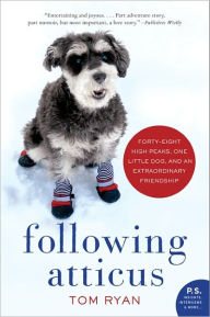 Title: Following Atticus: Forty-Eight High Peaks, One Little Dog, and an Extraordinary Friendship, Author: Tom Ryan