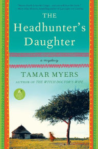 Title: The Headhunter's Daughter: A Mystery, Author: Tamar Myers