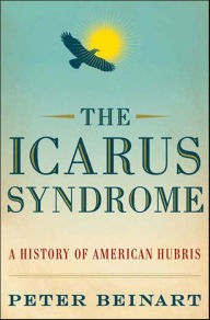 Title: The Icarus Syndrome: A History of American Hubris, Author: Peter Beinart