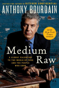 Title: Medium Raw: A Bloody Valentine to the World of Food and the People Who Cook, Author: Anthony Bourdain
