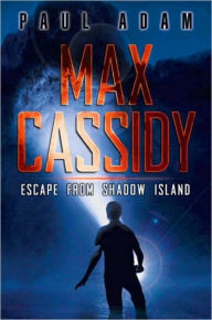 Title: Max Cassidy: Escape from Shadow Island, Author: Paul Adam