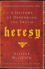 Heresy: A History of Defending the Truth