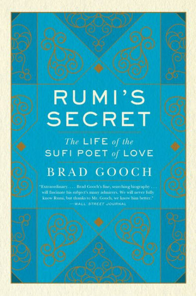 Rumi's Secret: The Life of the Sufi Poet of Love