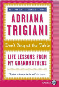 Title: Don't Sing at the Table: Life Lessons from My Grandmothers, Author: Adriana Trigiani