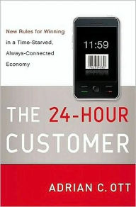 Title: The 24-Hour Customer: New Rules for Winning in a Time-Starved, Always-Connected Economy, Author: Adrian C. Ott