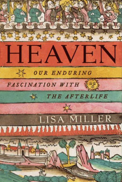 Heaven: Our Enduring Fascination with the Afterlife