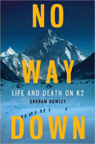 Title: No Way Down: Life and Death on K2, Author: Graham Bowley