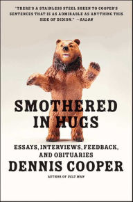 Title: Smothered in Hugs: Essays, Interviews, Feedback, and Obituaries, Author: Dennis Cooper