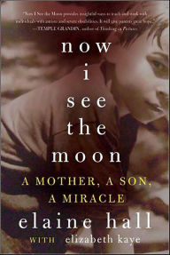 Title: Now I See the Moon: A Mother, a Son, a Miracle, Author: Elaine Hall