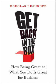 Title: Get Back in the Box: How Being Great at What You Do Is Great for Business, Author: Douglas Rushkoff