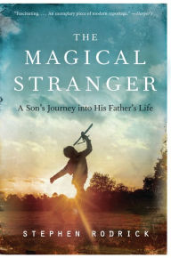 Title: The Magical Stranger: A Son's Journey into His Father's Life, Author: Stephen Rodrick