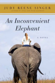 Title: An Inconvenient Elephant: A Novel, Author: Judy Reene Singer