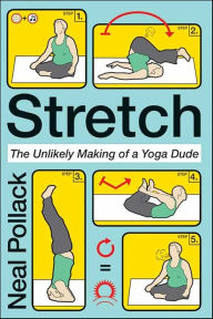 Title: Stretch: The Unlikely Making of a Yoga Dude, Author: Neal Pollack