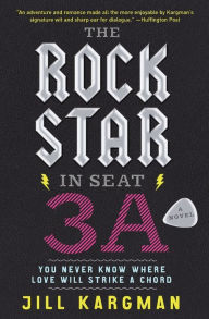 Title: The Rock Star in Seat 3A: A Novel, Author: Jill Kargman
