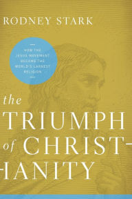 Title: The Triumph of Christianity: How the Jesus Movement Became the World's Largest Religion, Author: Rodney Stark