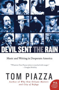 Title: Devil Sent the Rain: Music and Writing in Desperate America, Author: Tom Piazza